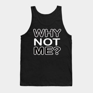Why not me - motivational t-shirt idea gift Tank Top